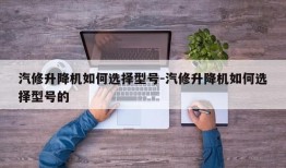 汽修升降机如何选择型号-汽修升降机如何选择型号的