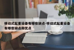 移动式起重设备有哪些缺点-移动式起重设备有哪些缺点和优点