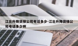 江北升降货梯公司电话多少-江北升降货梯公司电话多少啊