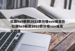 红旗hs9新款2022款价格suv成交价-红旗hs9新款2022款价格suv成交价四座