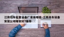 江阴行车起重设备厂家有哪些-江阴吊车设备安装公司哪家好?推荐