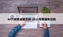 40万辆奥迪被召回-2021年奥迪车召回