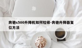 奔驰s500升降机如何检修-奔驰升降器复位方法