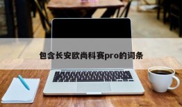 包含长安欧尚科赛pro的词条