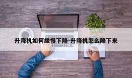 升降机如何缓慢下降-升降机怎么降下来