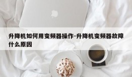 升降机如何用变频器操作-升降机变频器故障什么原因