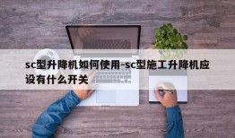 sc型升降机如何使用-sc型施工升降机应设有什么开关