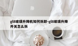 gl8玻璃升降机如何拆卸-gl8玻璃升降开关怎么拆