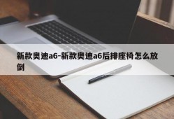 新款奥迪a6-新款奥迪a6后排座椅怎么放倒