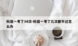 科目一考了34次-科目一考了几次都不过怎么办