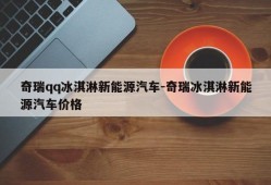 奇瑞qq冰淇淋新能源汽车-奇瑞冰淇淋新能源汽车价格