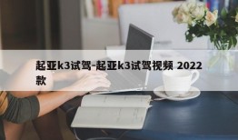 起亚k3试驾-起亚k3试驾视频 2022款