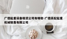 广德起重设备租赁公司有哪些-广德高配起重机械销售有限公司