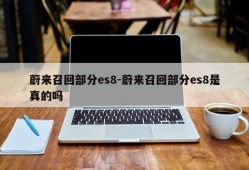 蔚来召回部分es8-蔚来召回部分es8是真的吗