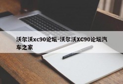 沃尔沃xc90论坛-沃尔沃XC90论坛汽车之家