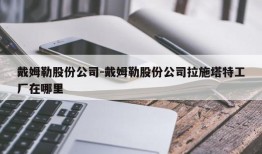 戴姆勒股份公司-戴姆勒股份公司拉施塔特工厂在哪里