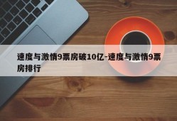 速度与激情9票房破10亿-速度与激情9票房排行