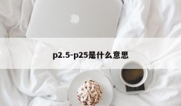 p2.5-p25是什么意思