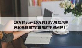 20万的suv-20万的SUV,哪款汽车开起来舒服?家用旅游不成问题!