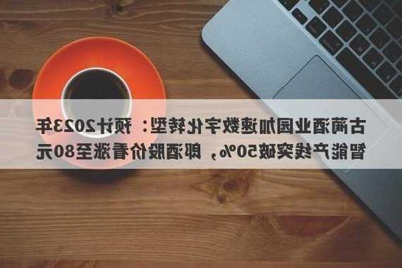 古蔺酒业园加速数字化转型：预计2023年智能产线突破50%，郎酒股价看涨至80元